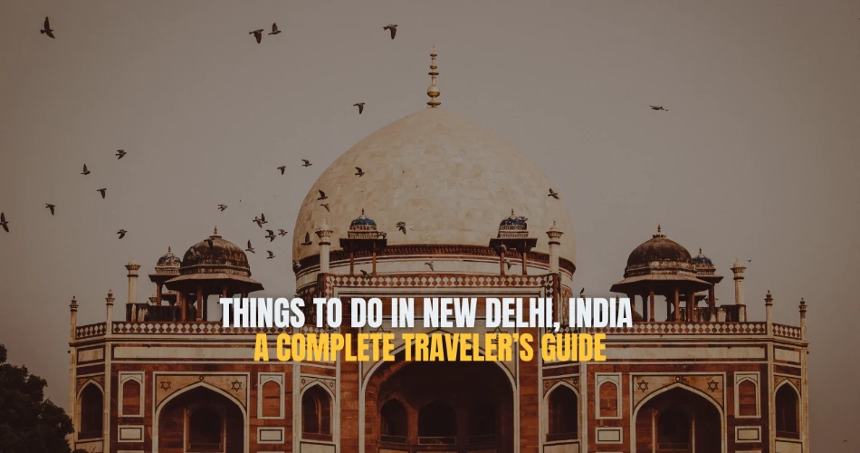 Things to Do in New Delhi, India: A Complete Traveler’s Guide
