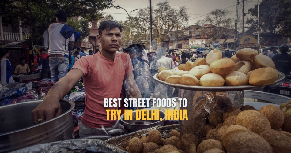 Best Street Foods to Try in Delhi, India